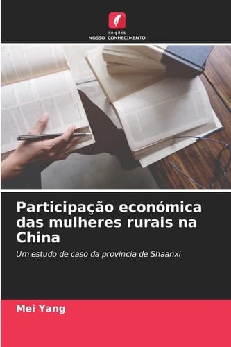 Participação económica das mulheres rurais na China: Um estudo de caso da província de Shaanxi (Portuguese Edition)