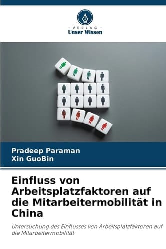 Einfluss von Arbeitsplatzfaktoren auf die Mitarbeitermobilität in China: Untersuchung des Einflusses von Arbeitsplatzfaktoren auf die Mitarbeitermobilität (German Edition)