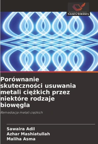 Porównanie skuteczności usuwania metali ciężkich przez niektóre rodzaje biowęgla: Remediacja metali ciężkich (Polish Edition)
