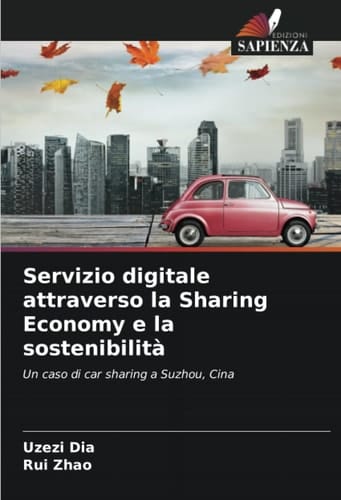 Servizio digitale attraverso la Sharing Economy e la sostenibilità: Un caso di car sharing a Suzhou, Cina (Italian Edition)