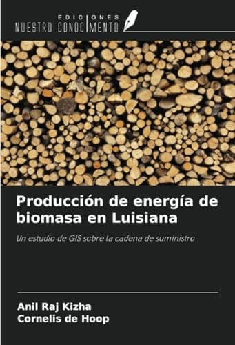 Producción de energía de biomasa en Luisiana: Un estudio de GIS sobre la cadena de suministro (Spanish Edition)