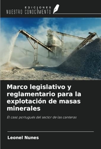 Marco legislativo y reglamentario para la explotación de masas minerales: El caso portugués del sector de las canteras (Spanish Edition)