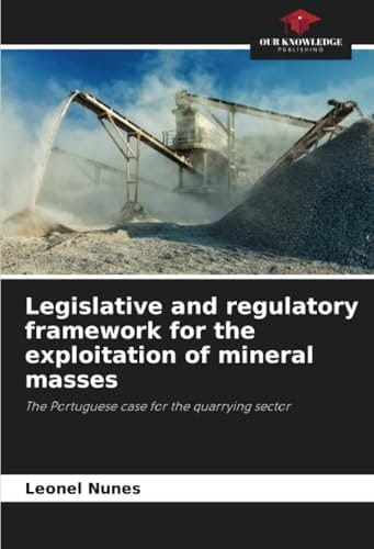 Legislative and regulatory framework for the exploitation of mineral masses: The Portuguese case for the quarrying sector