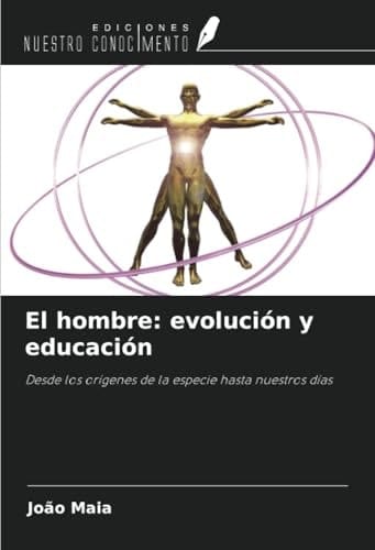 El hombre: evolución y educación: Desde los orígenes de la especie hasta nuestros días (Spanish Edition)