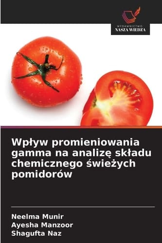 Wplyw promieniowania gamma na analizę skladu chemicznego świeżych pomidorów (Polish Edition)