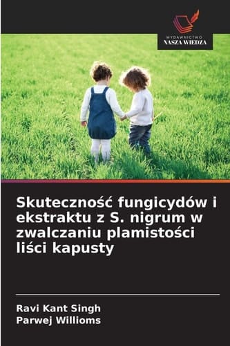 Skutecznośc fungicydów i ekstraktu z S. nigrum w zwalczaniu plamistości liści kapusty (Polish Edition)