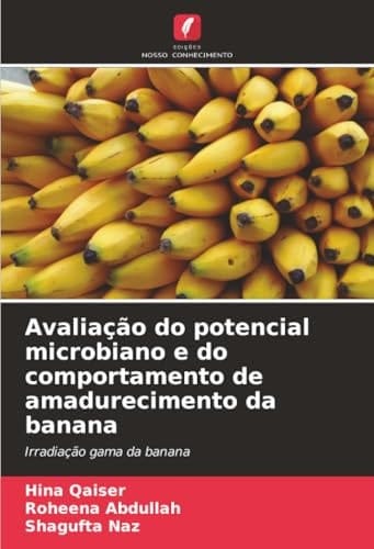 Avaliação do potencial microbiano e do comportamento de amadurecimento da banana: Irradiação gama da banana (Portuguese Edition)