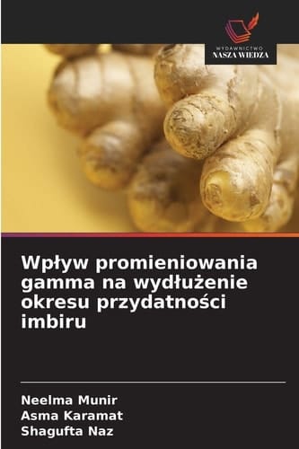 Wplyw promieniowania gamma na wydlużenie okresu przydatności imbiru (Polish Edition)