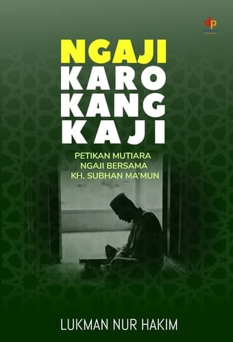 NGAJI KARO KANG KAJI: PETIKAN MUTIARA NGAJI BERSAMA K.H. SUBHAN MA'MUN