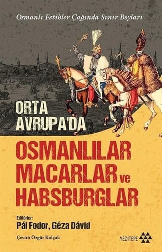 Orta Avrupada Osmanlilar Macarlar ve Habsburglar Osmanli Fetihler Caginda Sinir Boylari