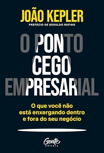 O ponto cego empresarial O que você não está enxergando dentro e fora do seu negócio