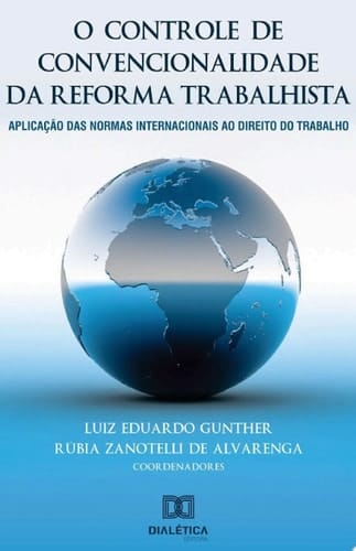 O controle de convencionalidade da reforma trabalhista aplicação das normas internacionais ao direito do trabalho