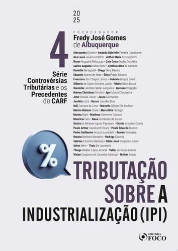 IPI Tributação sobre a Industrialização - 1a Ed - 2025 - Volume 4 Controvérsias Tributárias e os Precedentes do CARF