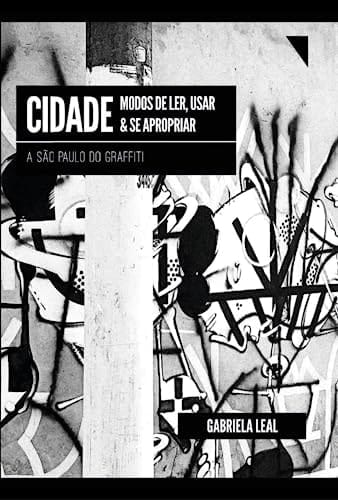 Cidade modos de ler, usar & se apropriar : a São Paulo do graffiti