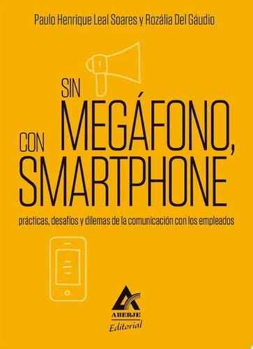 Sin megáfono, con smartphone Prácticas, desafíos y dilemas de la comunicación con los empleados