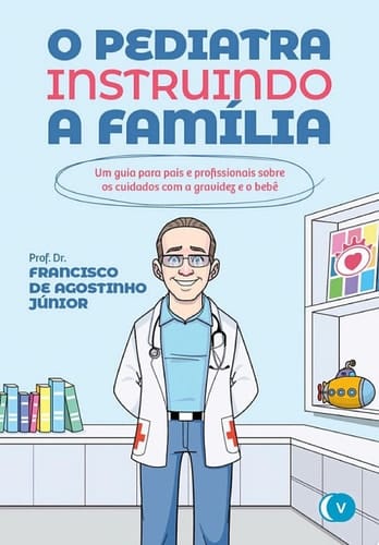 O Pediatra Instruindo a Família Um guia para pais e profissionais sobre os cuidados com a gravidez e o bebê