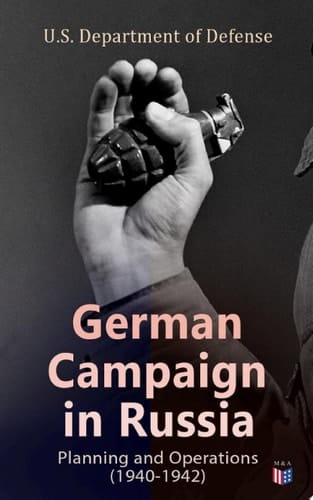 German Campaign in Russia: Planning and Operations (1940-1942) Barbarossa to Stalingrad: Eastern Front strategy and command decisions, 1941-1942