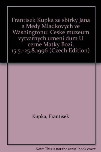 František Kupka ze sbírky Jana a Medy Mládkových ve Washingtonu České muzeum výtvarných umění dům U černé Matky Boží, 15.5.-25.8.1996