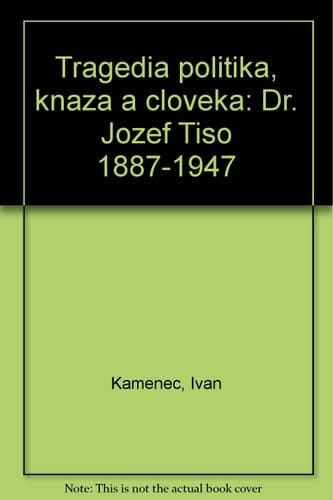 Tragédia politika, kňaza a človeka: Dr. Jozef Tiso 1887-1947