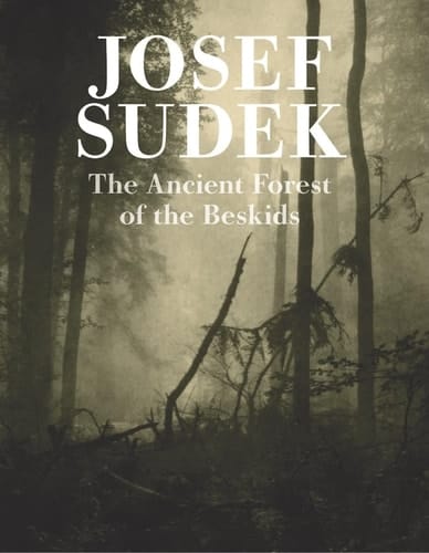 Josef Sudek: Ancient Forest of the Beskids (Josef Sudek: Works, 5)