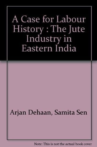A Case for Labour History The Jute Industry in Eastern India