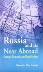 Russia and Its Near Abroad Strategic Dynamics and Implications