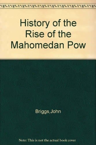 History of the rise of the Mohamedan power in India : till the year A.D. 1612 ; to which is added an account of the conquest by the kings of Hydrabad of those parts of the Madras provinces denominated the Ceded Districts and Northern Circars. Vol. 1