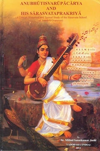 Anubhūtisvarūpācārya and His Sārasvataprakriyā A Critical, Historical, and Textual Study of the Sārasvata School of Sanskrit Grammar