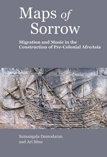 Maps of Sorrow Migration and Music in the Construction of Pre-colonial AfroAsia