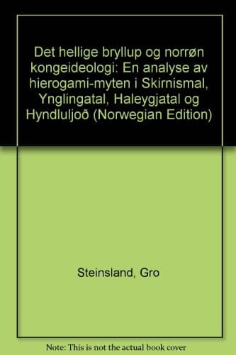 Det hellige bryllup og norrøn kongeideologi: En analyse av hierogami-myten i Skírnismál, Ynglingatal, Háleygjatal og Hyndluljóð (Norwegian Edition)