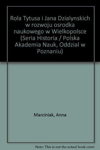 Rola Tytusa i Jana Działyńskich w rozwoju ośrodka naukowego w Wielkopolsce (Seria Historia / Polska Akademia Nauk, Oddział w Poznaniu) (Polish Edition)