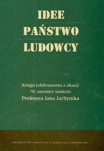 Idee, państwo, ludowcy księga jubileuszowa z okazji 70. rocznicy urodzin profesora Jana Jachymka