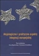 Aksjologiczne i praktyczne aspekty integracji europejskiej