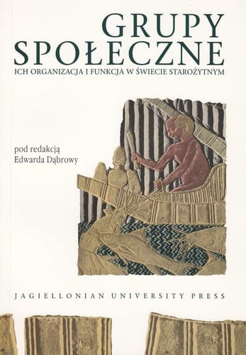 Grupy społeczne ich organizacja i funkcja w świecie starożytnym : materiały konferencji naukowej PTH, Kraków, 4-6 września 1997
