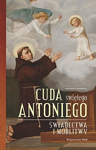 Cuda świętego Antoniego świadectwa i modlitwy