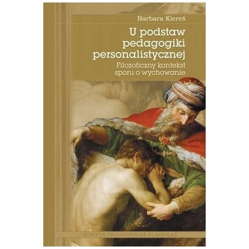U podstaw pedagogiki personalistycznej filozoficzny kontekst sporu o wychowanie