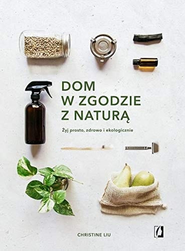 Dom w zgodzie z naturą żyj prosto, zdrowo i ekologicznie