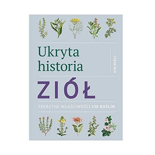Ukryta historia ziół sekretne właściwości 150 roślin