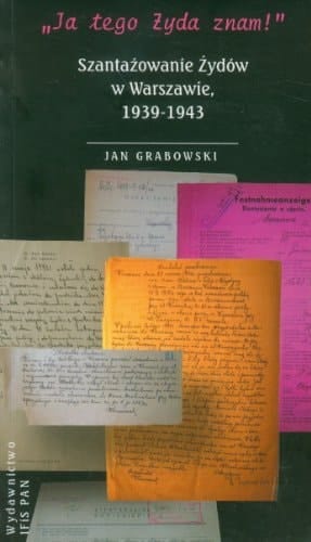"Ja Tego Zyda Znam!": Szantazowanie Zydow w Warszawie, 1939-1943 (Polish Edition)