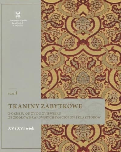 Tkaniny zabytkowe z okresu od XV do XVII wieku ze zbiorów krakowskich kościołów i klasztorów Tkaniny z XV i XVI wieku. T. 1