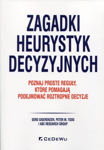 Zagadki heurystyk decyzyjnych poznaj proste reguły, które pomagają podejmować roztropne decyzje