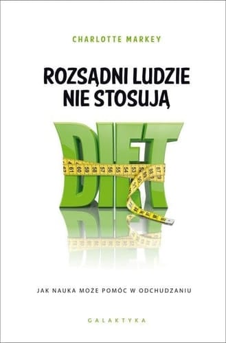 Rozsądni ludzie nie stosują diet jak nauka może pomóc w odchudzaniu