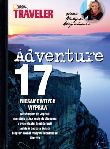 Adventure 17 niesamowitych wypraw autostopem do Japonii, samotnie przez pustynię Atakama, z syberyskiej tajgi do Indii, jachtem dookoła świata, biegiem wokół masywu Mont Blanc i innych