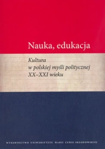 Nauka, edukacja kultura w polskiej myśli politycznej XX-XXI wieku
