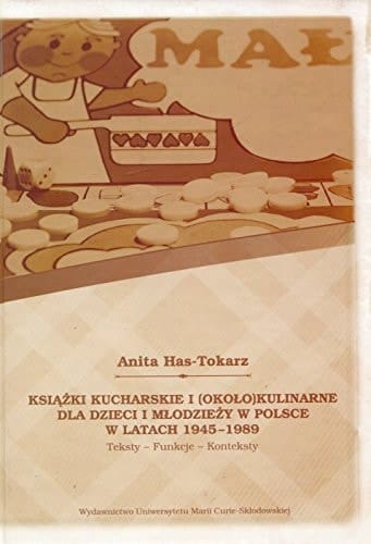 Książki kucharskie i (około)kulinarne dla dzieci i młodzieży w Polsce w latach 1945-1989 teksty, funkcje, konteksty