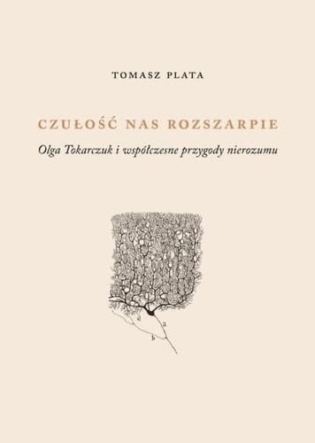 Czułość nas rozszarpie Olga Tokarczuk i współczesne przygody nierozumu