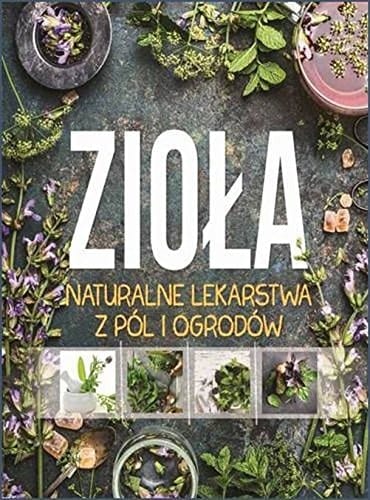 Zioła naturalne lekarstwa z pól i ogrodów