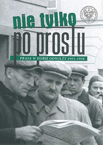 Nie tylko "po prostu" prasa w dobie odwilży 1955-1958