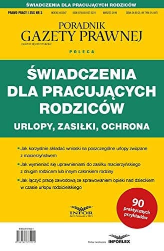 Świadczenia dla pracujących rodziców urlopy, zasiłki, ochrona : jak korzystnie składać wnioski na poszczególne urlopy związane z macierzyństwem, jak wymieniać się uprawnieniami do zasiłku macierzyńskiego z drugim rodzicem lub innym członkiem rodziny, jak łączyć pracę zawodową ze sprawowaniem opieki nad dzieckiem w czasie urlopu rodzicielskiego