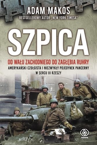 Szpica od Wału Zachodniego do Zagłębia Ruhry : amerykański czołgista i niezwykły pojedynek pancerny w sercu II Rzeszy